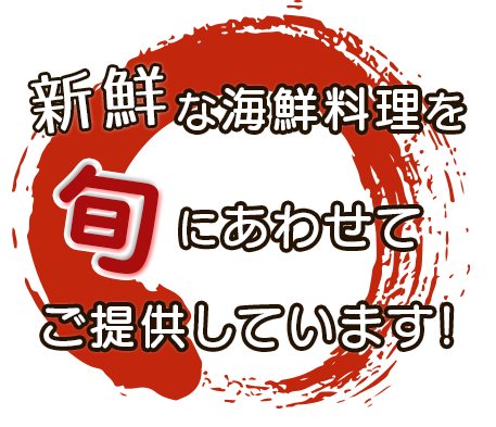 新鮮な海鮮料理を旬にあわせてご提供しています！